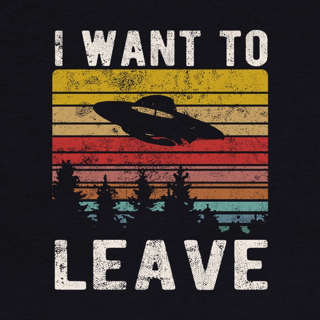 Alien UFO I Want To Leave Funny Sayings Retro by FrontalLobe